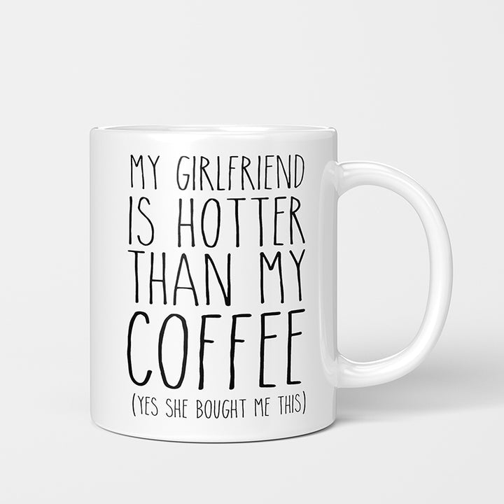 my girlfriend is hotter than my coffee mug, the funny quotes for him