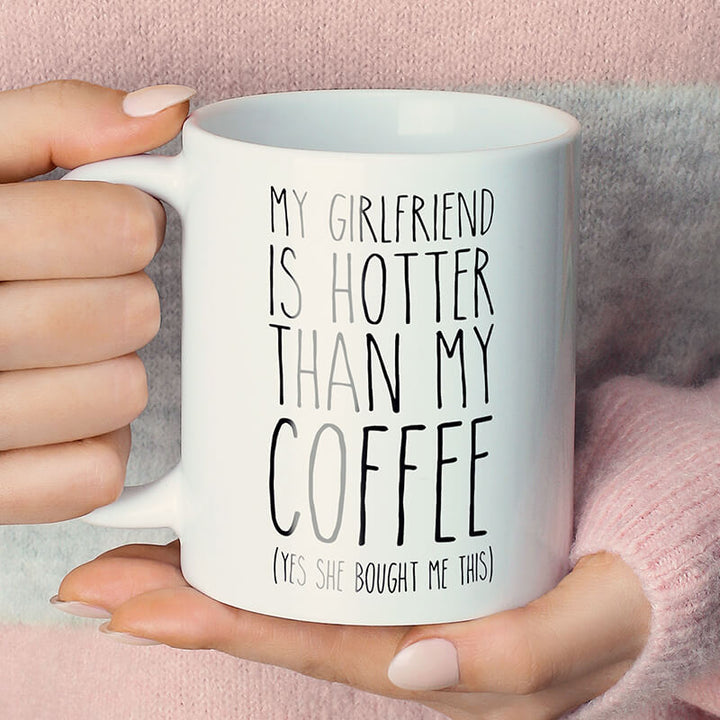 my girlfriend is hotter than my coffee mug, the funny quotes for him