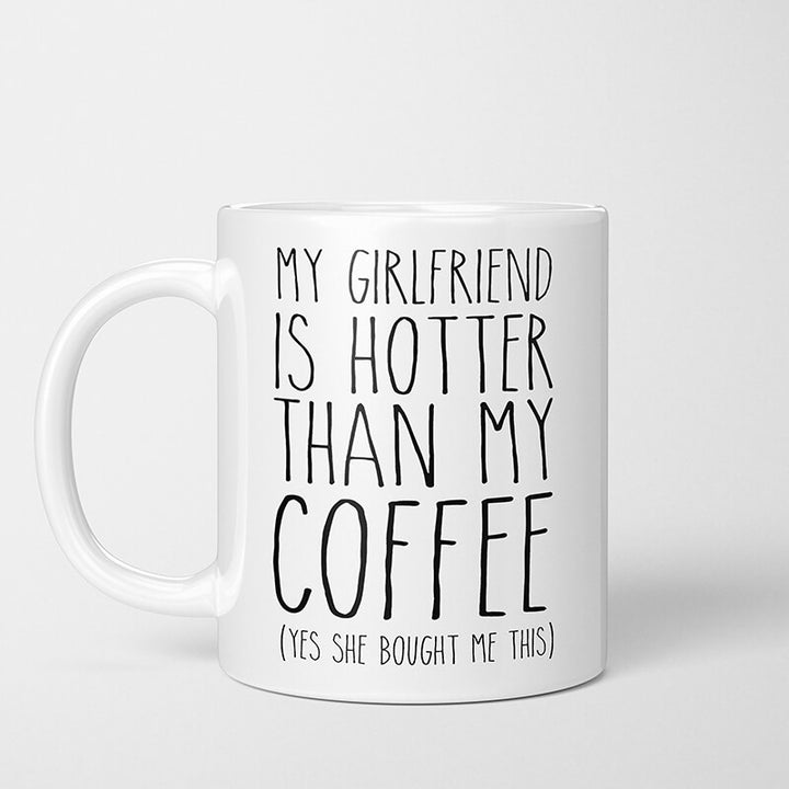 my girlfriend is hotter than my coffee mug, the funny quotes for him